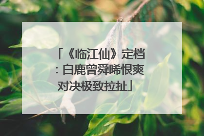 《临江仙》定档：白鹿曾舜晞恨爽对决极致拉扯