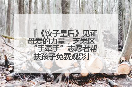 《饺子皇后》见证母爱的力量，芝罘区“手牵手”志愿者帮扶孩子免费观影