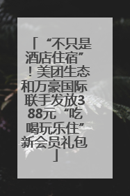 “不只是酒店住宿”！美团生态和万豪国际联手发放388元“吃喝玩乐住”新会员礼包