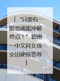 “只要有一股劲就能冲破终点！”德州一中文科女孩交出硬核答卷
