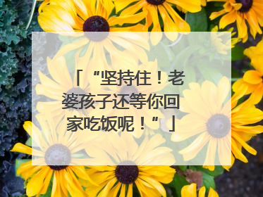 “坚持住！老婆孩子还等你回家吃饭呢！”