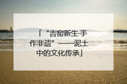 “吉窑新生·手作非遗”——泥土中的文化传承
