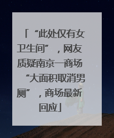 “此处仅有女卫生间”，网友质疑南京一商场“大面积取消男厕”，商场最新回应