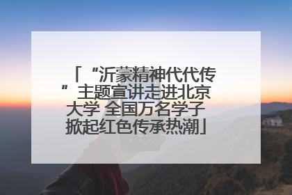 “沂蒙精神代代传”主题宣讲走进北京大学 全国万名学子掀起红色传承热潮
