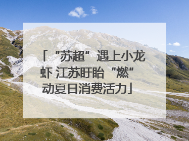 “苏超”遇上小龙虾 江苏盱眙“燃”动夏日消费活力