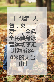 “趣”天台，爽一“夏”，全省全民健身冰雪运动季走进海拔840米的天台山