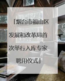 烟台市福山区发展和改革局首次举行入库专家聘用仪式