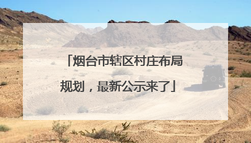 烟台市辖区村庄布局规划，最新公示来了