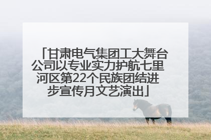 甘肃电气集团工大舞台公司以专业实力护航七里河区第22个民族团结进步宣传月文艺演出