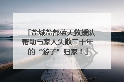 盐城盐都蓝天救援队帮助与家人失散二十年的“游子”归家！