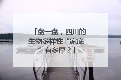 盘一盘，四川的生物多样性“家底”有多厚？