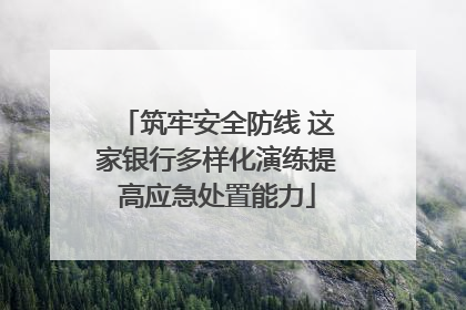 筑牢安全防线 这家银行多样化演练提高应急处置能力