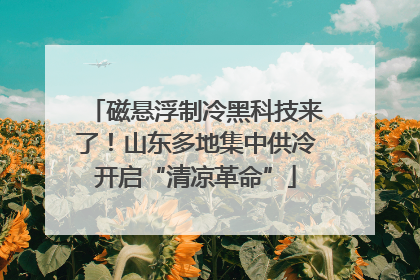磁悬浮制冷黑科技来了！山东多地集中供冷开启“清凉革命”