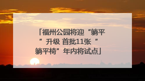 福州公园将迎“躺平”升级 首批11张“躺平椅”年内将试点