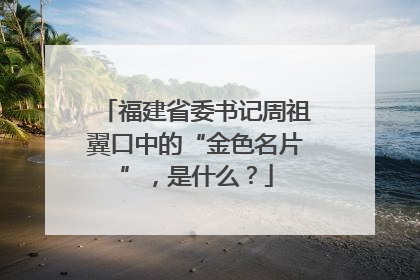 福建省委书记周祖翼口中的“金色名片”，是什么？