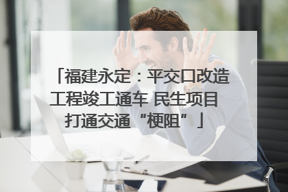 福建永定：平交口改造工程竣工通车 民生项目打通交通“梗阻”