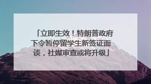 立即生效！特朗普政府下令暂停留学生新签证面谈，社媒审查或将升级