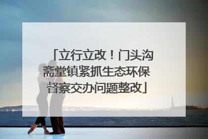 立行立改！门头沟斋堂镇紧抓生态环保督察交办问题整改