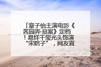 章子怡主演电影《酱园弄·悬案》定档！易烊千玺光头饰演“宋瞎子”，网友直呼认不出！