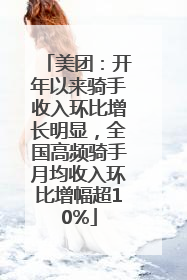 美团：开年以来骑手收入环比增长明显，全国高频骑手月均收入环比增幅超10%