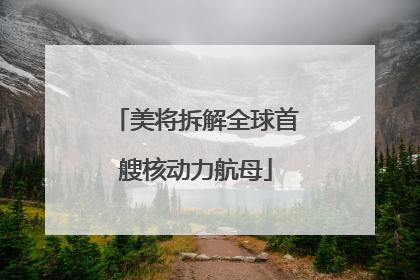美将拆解全球首艘核动力航母