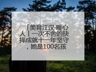 美育江汉·暖心人丨一次不舍的抉择成就十一年坚守，她是100名孩子的“好妈妈”