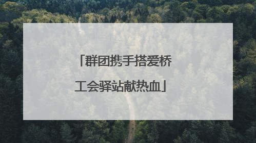 群团携手搭爱桥 工会驿站献热血
