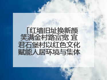 红墙旧址换新颜 笑满金村路富宽 宜君石堡村以红色文化赋能人居环境与集体经济双提升
