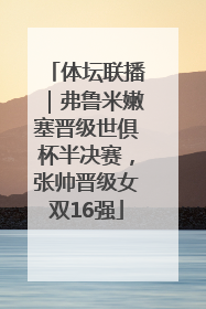 体坛联播｜弗鲁米嫩塞晋级世俱杯半决赛，张帅晋级女双16强