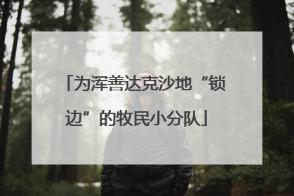 为浑善达克沙地“锁边”的牧民小分队