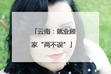云南：就业顾家“两不误”