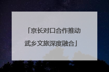 京长对口合作推动武乡文旅深度融合