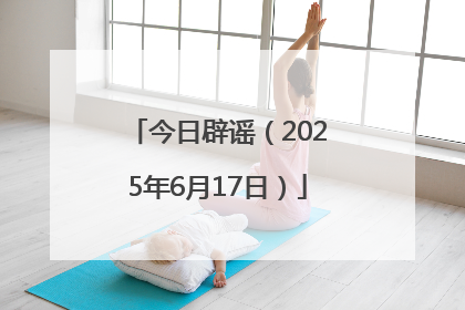 今日辟谣（2025年6月17日）
