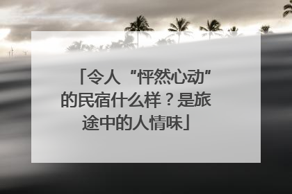 令人“怦然心动”的民宿什么样？是旅途中的人情味