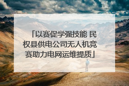 以赛促学强技能 民权县供电公司无人机竞赛助力电网运维提质