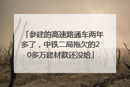 参建的高速路通车两年多了，中铁二局拖欠的20多万建材款还没给