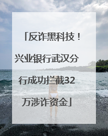 反诈黑科技！兴业银行武汉分行成功拦截32万涉诈资金