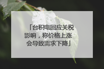台积电回应关税影响，称价格上涨会导致需求下降