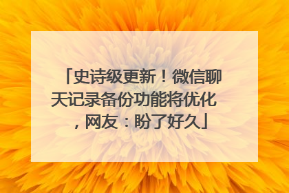 史诗级更新！微信聊天记录备份功能将优化，网友：盼了好久