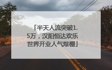 半天人流突破1.5万，汉阳恒达欢乐世界开业人气爆棚
