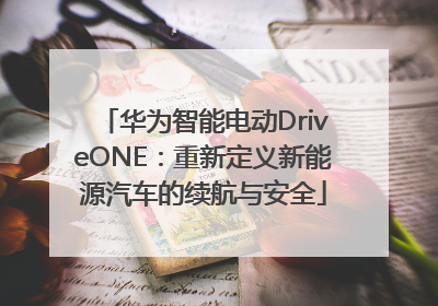 华为智能电动DriveONE：重新定义新能源汽车的续航与安全