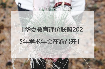 华夏教育评价联盟2025年学术年会在渝召开