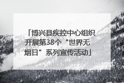 博兴县疾控中心组织开展第38个“世界无烟日”系列宣传活动