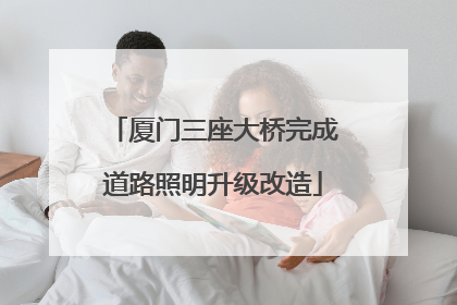 厦门三座大桥完成道路照明升级改造