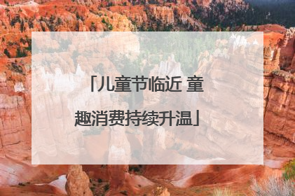 儿童节临近 童趣消费持续升温