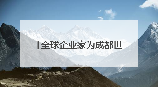 全球企业家为成都世运会“打call”，蜀宝、锦仔成焦点