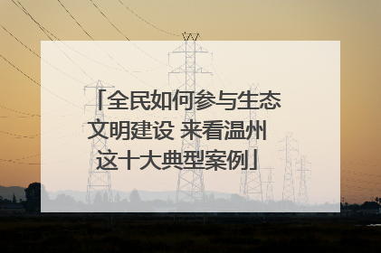 全民如何参与生态文明建设 来看温州这十大典型案例