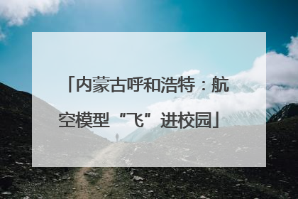 内蒙古呼和浩特：航空模型“飞”进校园