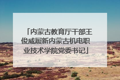内蒙古教育厅干部王俊威履新内蒙古机电职业技术学院党委书记