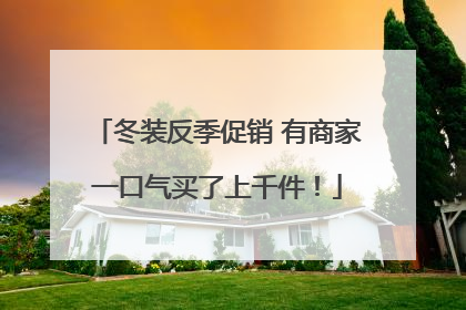冬装反季促销 有商家一口气买了上千件！